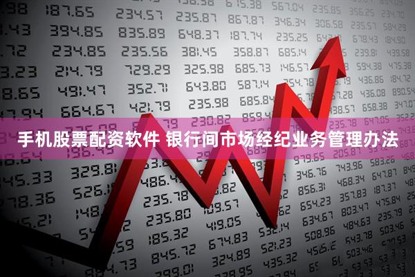 手机股票配资软件 银行间市场经纪业务管理办法